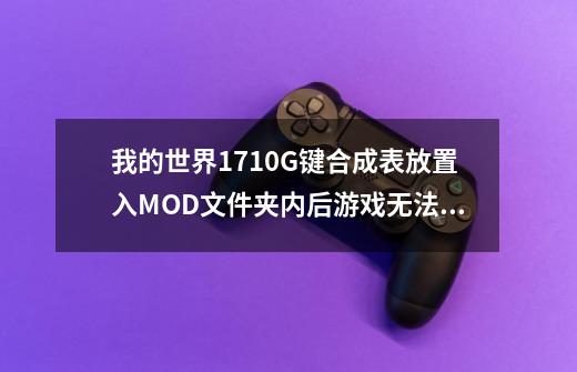 我的世界1.7.10G键合成表放置入MOD文件夹内后游戏无法打开,我的世界11710合成表-第1张-游戏信息-智辉信息