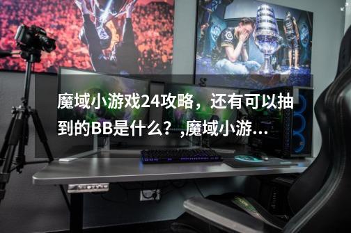 魔域小游戏2.4攻略，还有可以抽到的BB是什么？,魔域小游戏104攻略-第1张-游戏信息-智辉信息