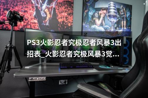 PS3火影忍者究极忍者风暴3出招表_火影忍者究极风暴3觉醒怎么放-第1张-游戏信息-智辉信息