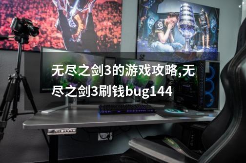 无尽之剑3的游戏攻略,无尽之剑3刷钱bug144-第1张-游戏信息-智辉信息