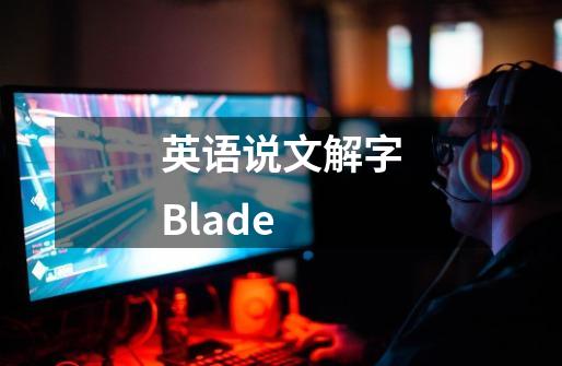 英语说文解字Blade-第1张-游戏信息-智辉信息