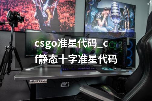 csgo准星代码_cf静态十字准星代码-第1张-游戏信息-智辉信息