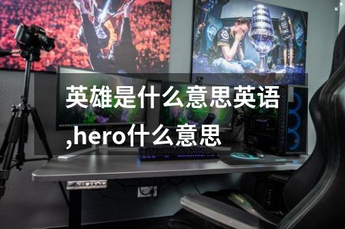 英雄是什么意思英语,hero什么意思-第1张-游戏信息-智辉信息