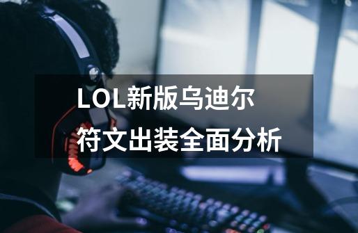 LOL新版乌迪尔符文出装全面分析-第1张-游戏信息-智辉信息