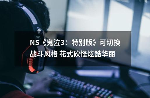 NS《鬼泣3：特别版》可切换战斗风格 花式砍怪炫酷华丽-第1张-游戏信息-智辉信息