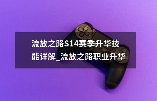 流放之路S14赛季升华技能详解_流放之路职业升华-第1张-游戏信息-智辉信息