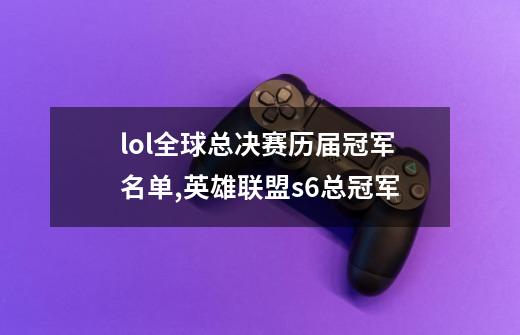 lol全球总决赛历届冠军名单,英雄联盟s6总冠军-第1张-游戏信息-智辉信息