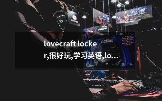 lovecraft locker,很好玩,学习英语,lovelocks-第1张-游戏信息-智辉信息