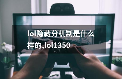 lol隐藏分机制是什么样的,lol1350-第1张-游戏信息-智辉信息