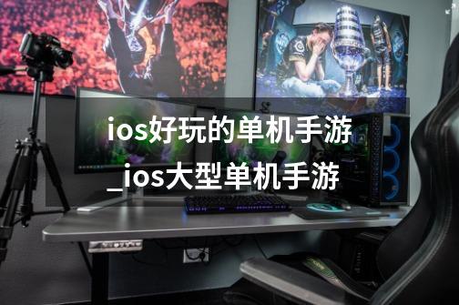 ios好玩的单机手游_ios大型单机手游-第1张-游戏信息-智辉信息