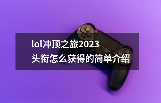 lol冲顶之旅2023头衔怎么获得的简单介绍-第1张-游戏信息-智辉信息