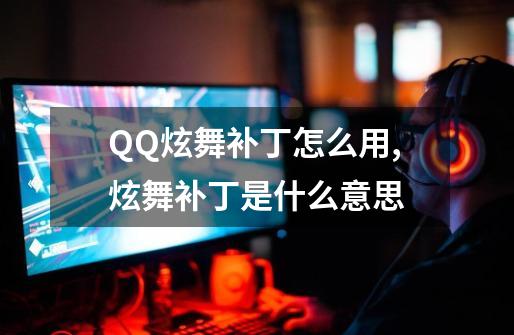 QQ炫舞补丁怎么用,炫舞补丁是什么意思-第1张-游戏信息-智辉信息