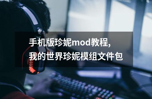 手机版珍妮mod教程,我的世界珍妮模组文件包-第1张-游戏信息-智辉信息