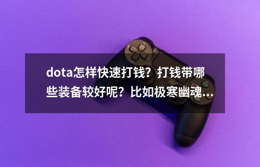 dota怎样快速打钱？打钱带哪些装备较好呢？比如极寒幽魂带那些装备？求帮助！_极寒幽魂出装攻略-第1张-游戏信息-智辉信息