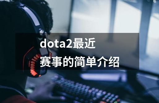 dota2最近赛事的简单介绍-第1张-游戏信息-智辉信息